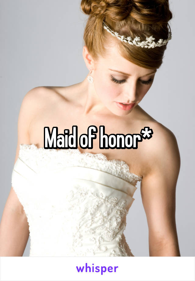 Maid of honor*