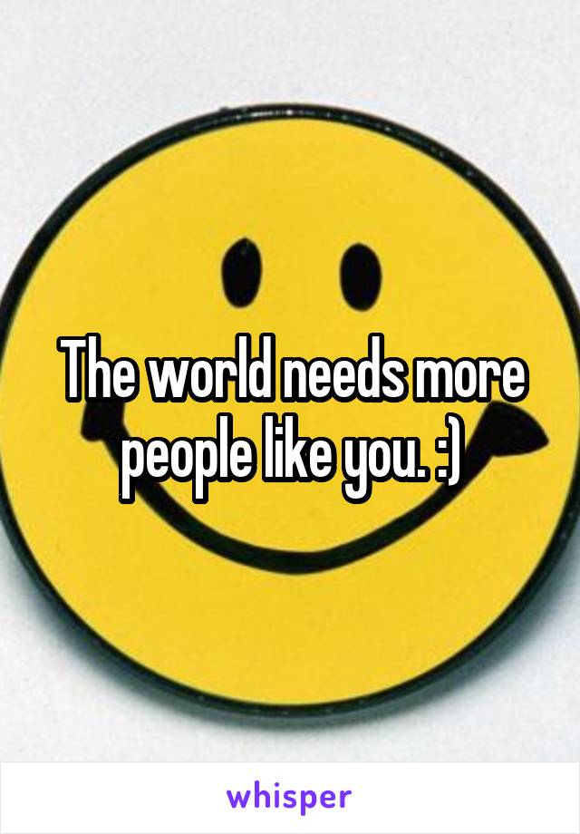 The world needs more people like you. :)