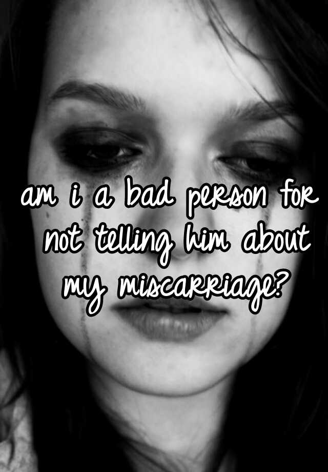 am-i-a-bad-person-for-not-telling-him-about-my-miscarriage