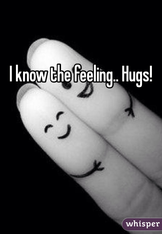 I know the feeling.. Hugs! 