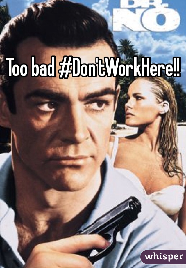 Too bad #Don'tWorkHere!!