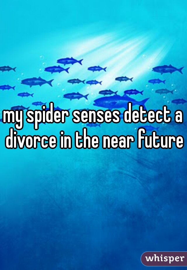 my spider senses detect a divorce in the near future