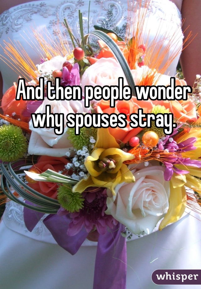 And then people wonder why spouses stray.  