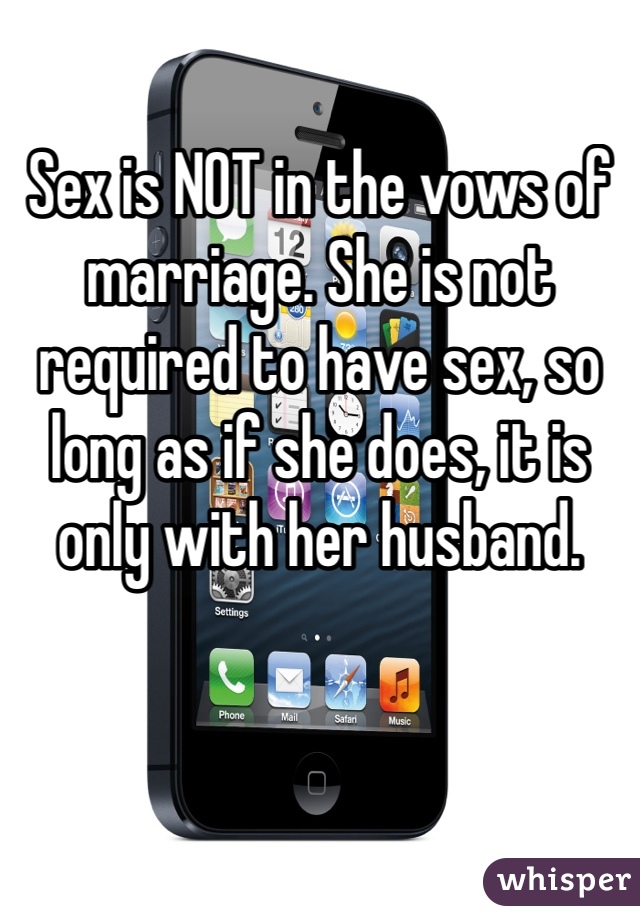 Sex is NOT in the vows of marriage. She is not required to have sex, so long as if she does, it is only with her husband.