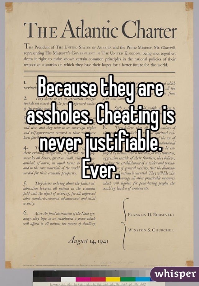 Because they are assholes. Cheating is never justifiable. 
Ever. 