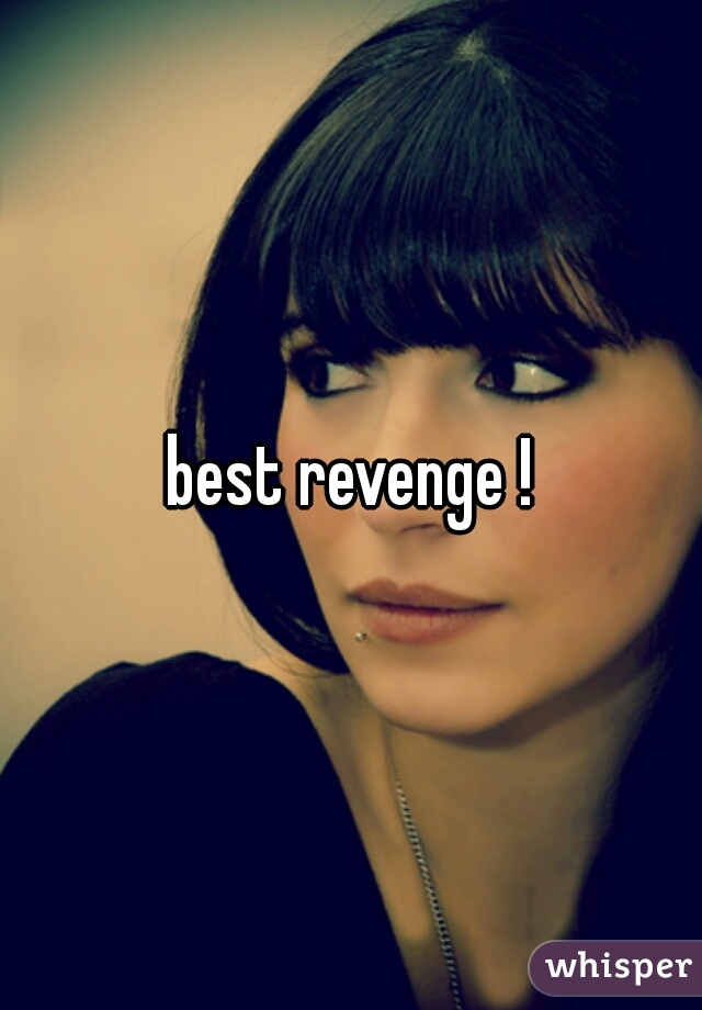 best revenge !