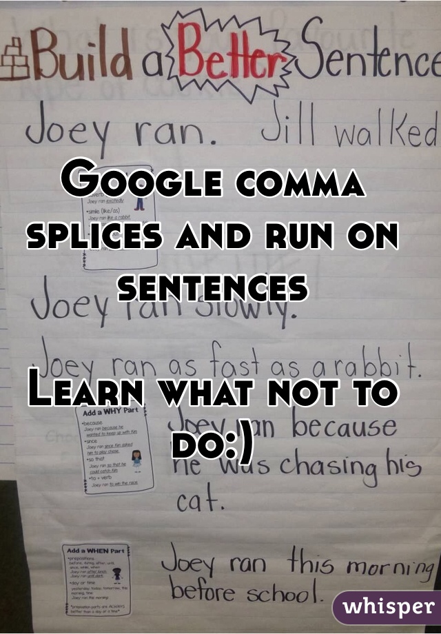 Google comma splices and run on sentences

Learn what not to do:)
