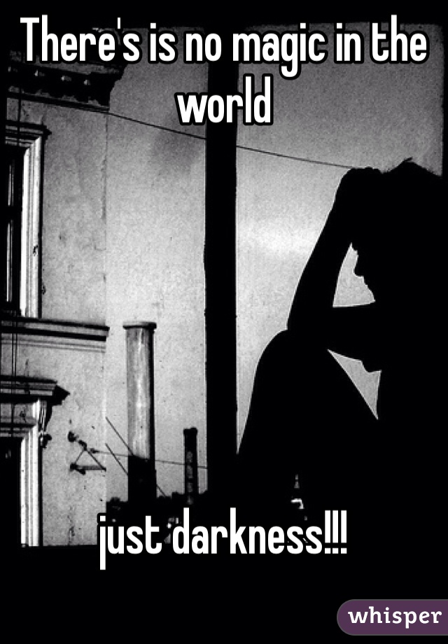 There's is no magic in the world






just darkness!!!