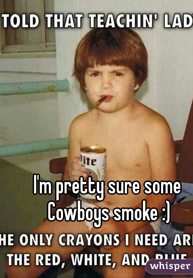 I'm pretty sure some Cowboys smoke :)