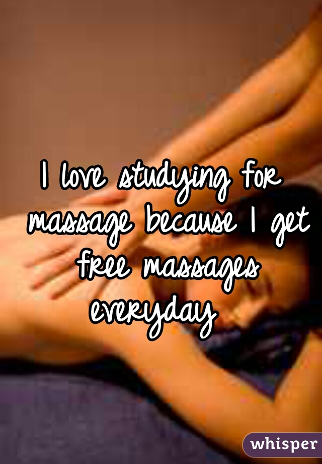 I love studying for massage because I get free massages everyday  