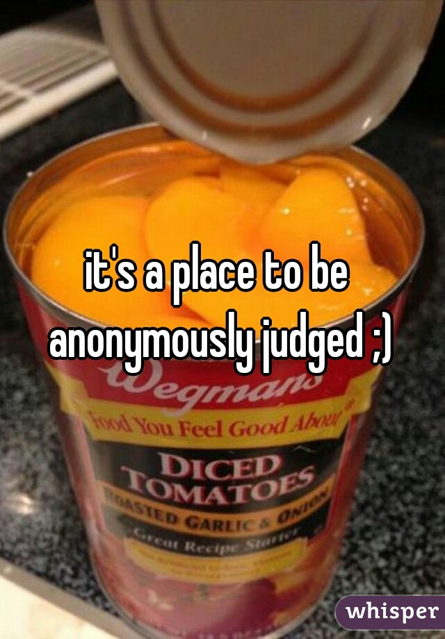 it's a place to be anonymously judged ;)