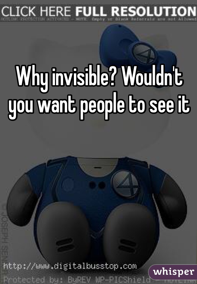 Why invisible? Wouldn't you want people to see it 