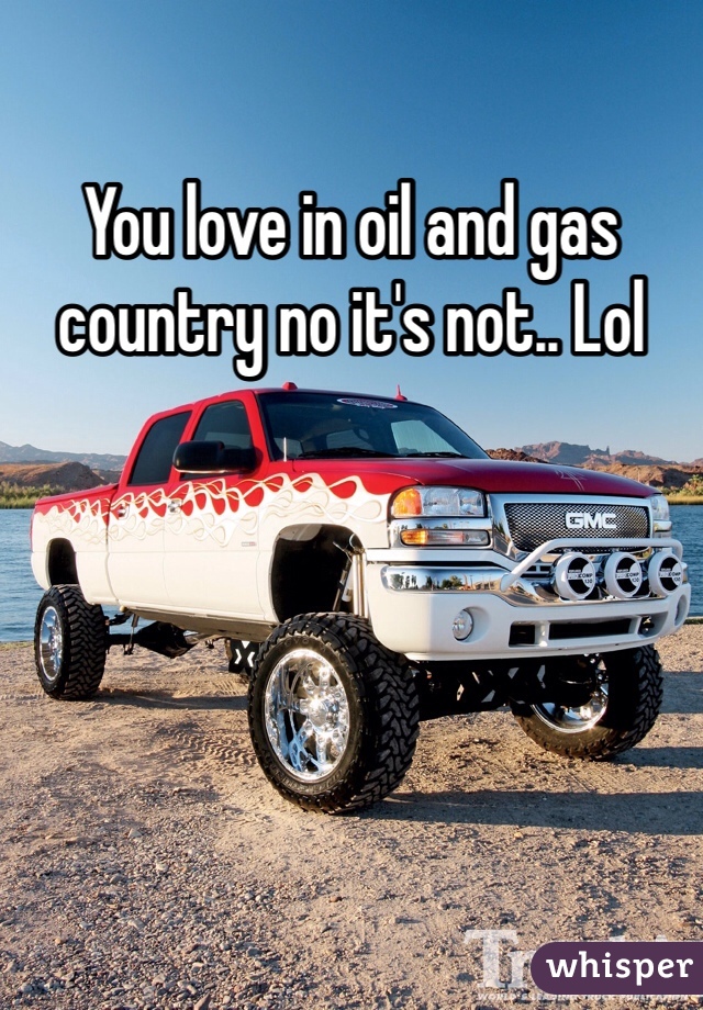 You love in oil and gas country no it's not.. Lol

