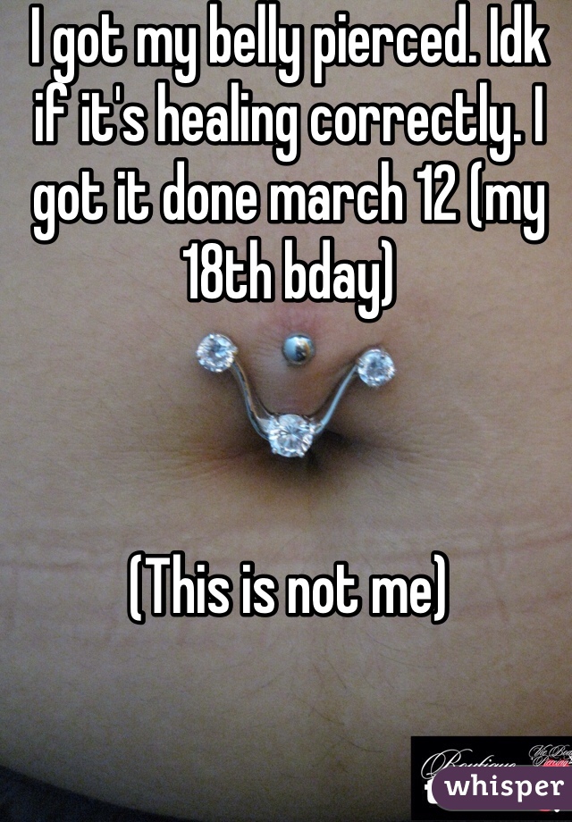 I got my belly pierced. Idk if it's healing correctly. I got it done march 12 (my 18th bday)



(This is not me)