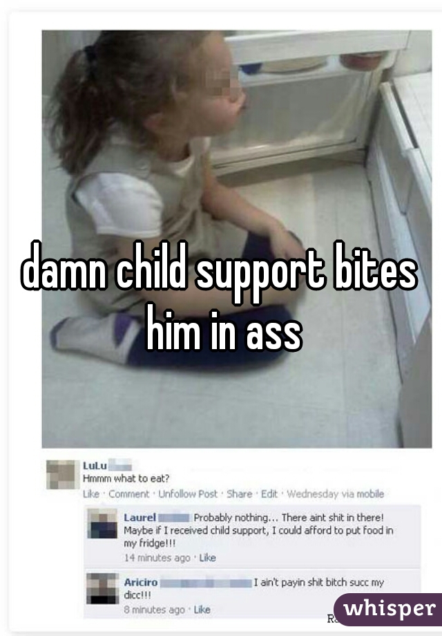 damn child support bites him in ass