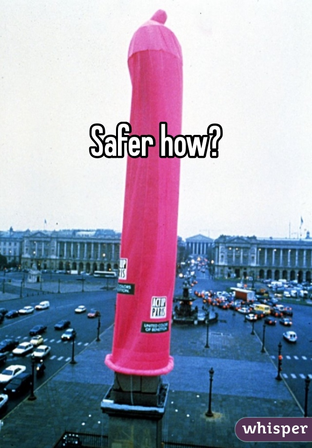 Safer how?