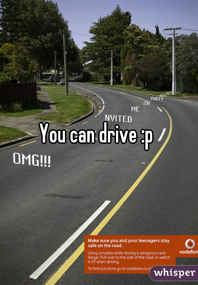 You can drive :p 