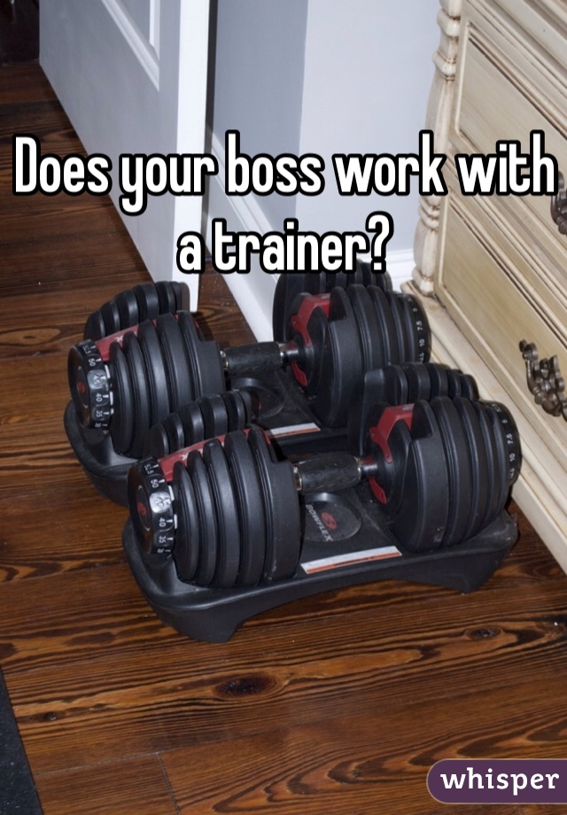 Does your boss work with a trainer?