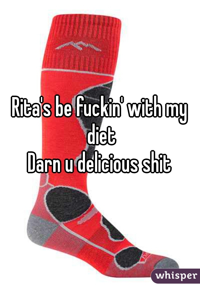 Rita's be fuckin' with my diet
Darn u delicious shit