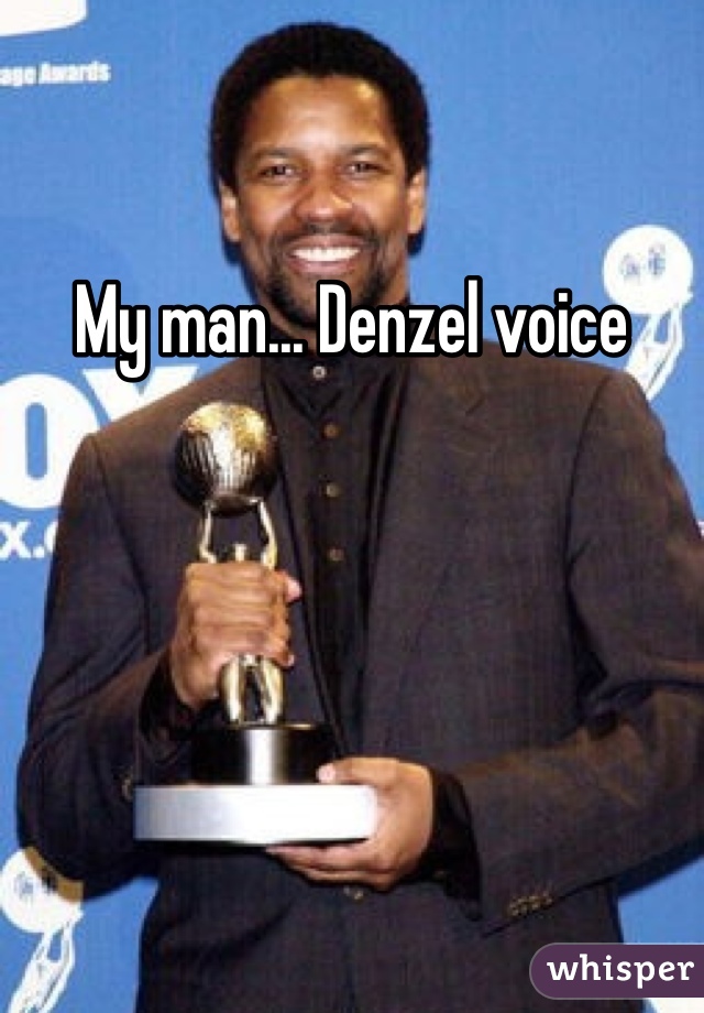 My man... Denzel voice