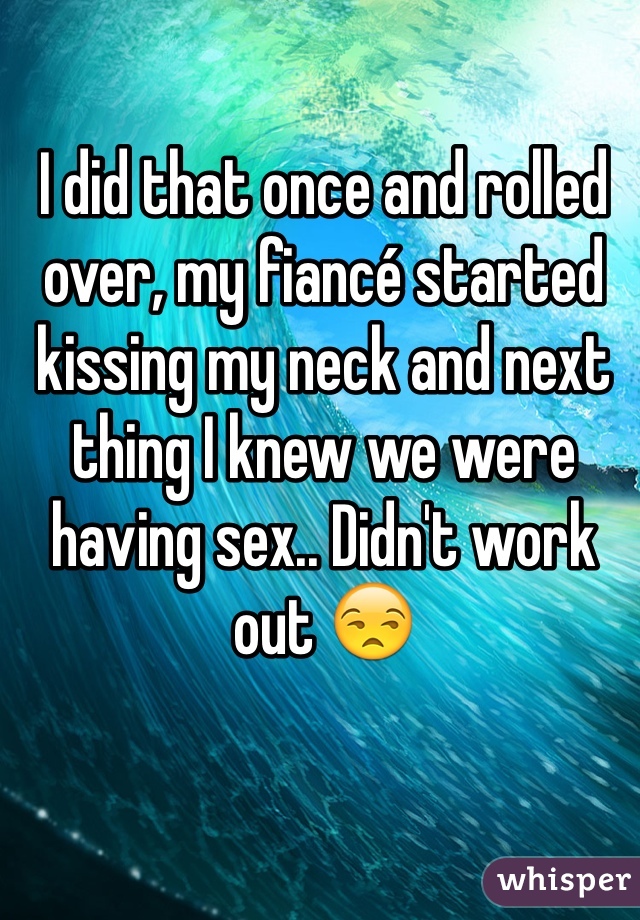 I did that once and rolled over, my fiancé started kissing my neck and next thing I knew we were having sex.. Didn't work out 😒