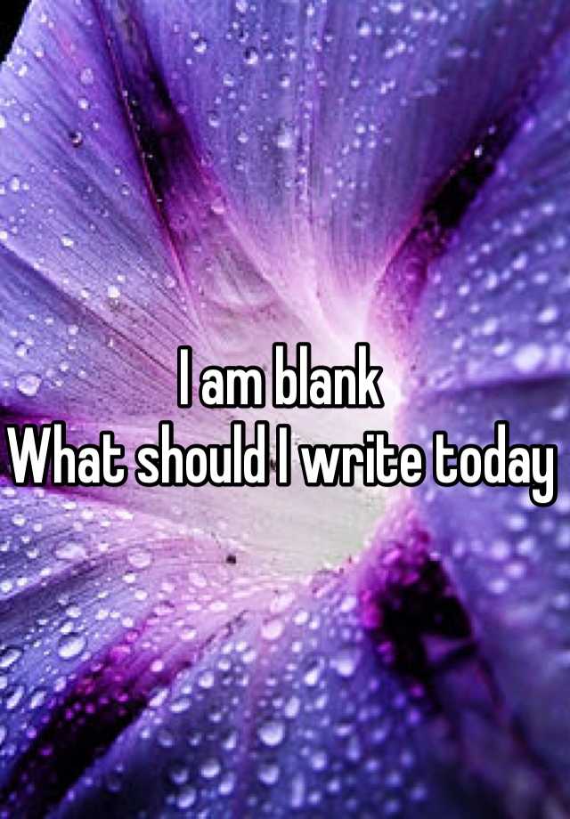 i-am-blank-what-should-i-write-today