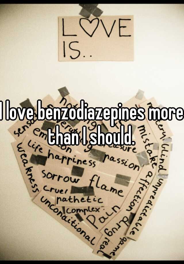 I love benzodiazepines more than I should. 