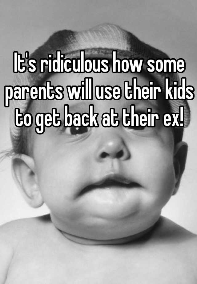 it-s-ridiculous-how-some-parents-will-use-their-kids-to-get-back-at