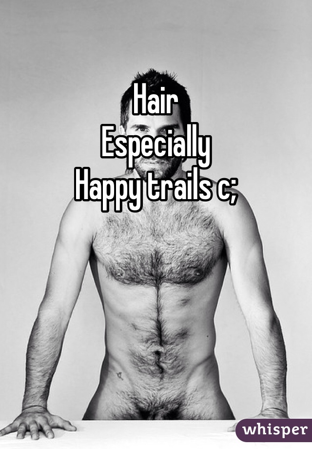 Hair 
Especially 
Happy trails c; 