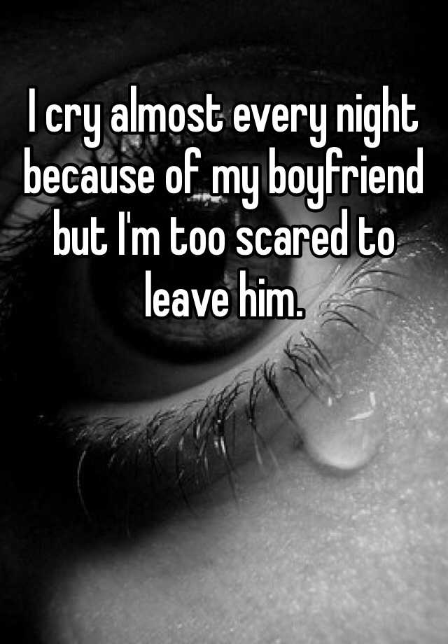 i-cry-almost-every-night-because-of-my-boyfriend-but-i-m-too-scared-to