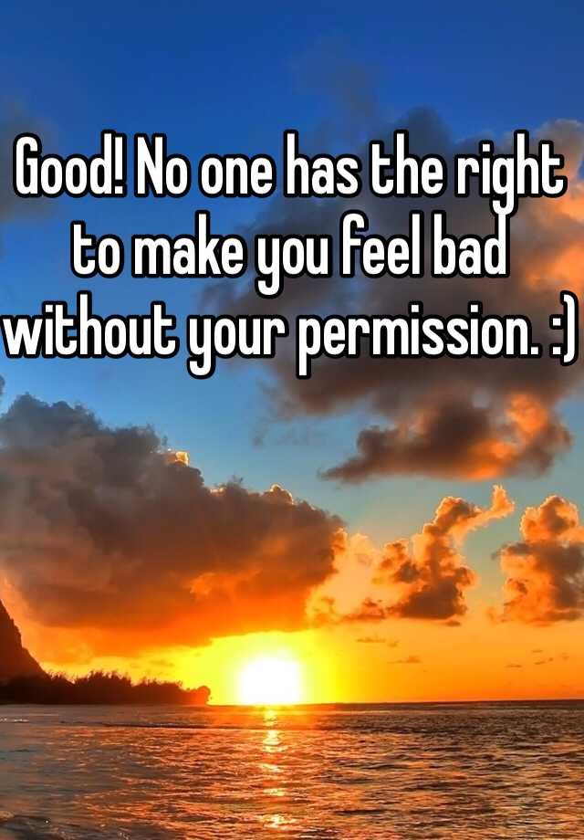 good-no-one-has-the-right-to-make-you-feel-bad-without-your-permission