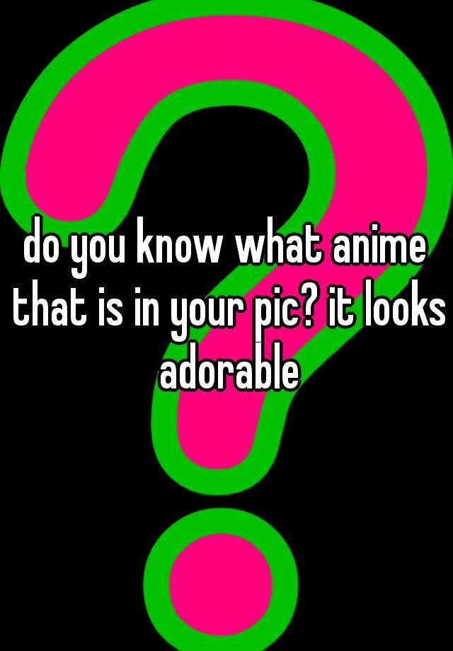 do-you-know-what-anime-that-is-in-your-pic-it-looks-adorable