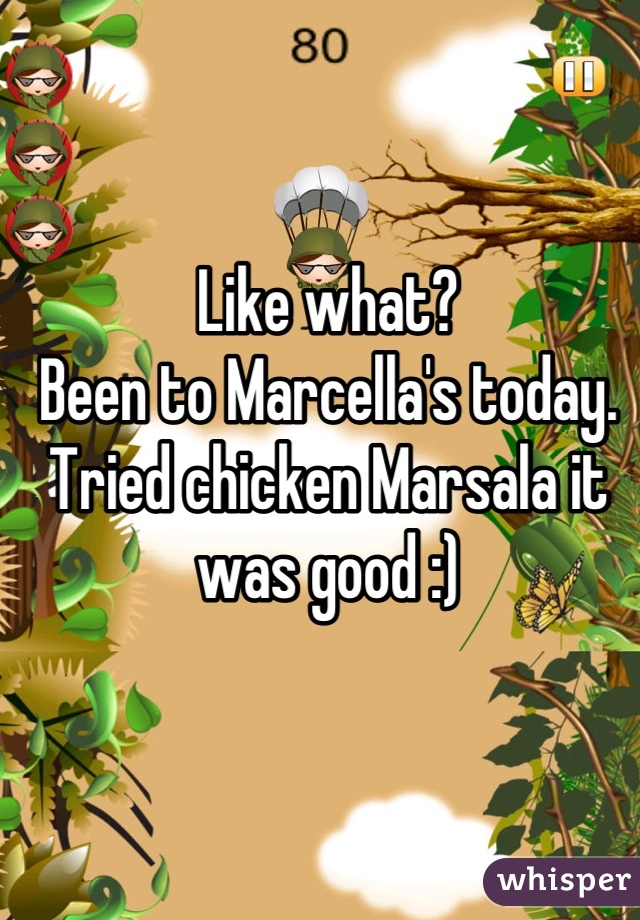 Like what?
Been to Marcella's today. Tried chicken Marsala it was good :)