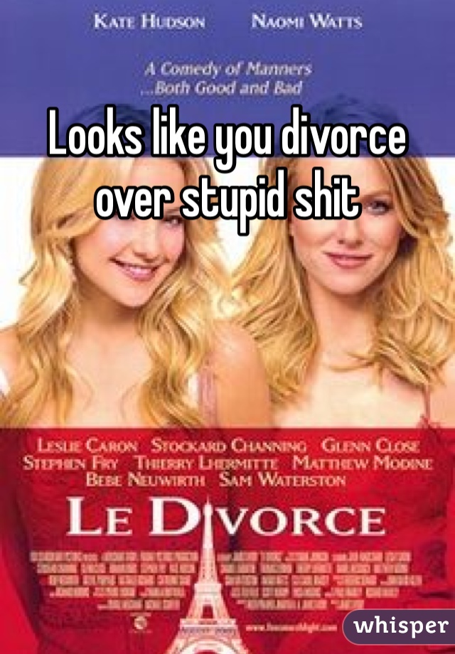 Looks like you divorce over stupid shit 