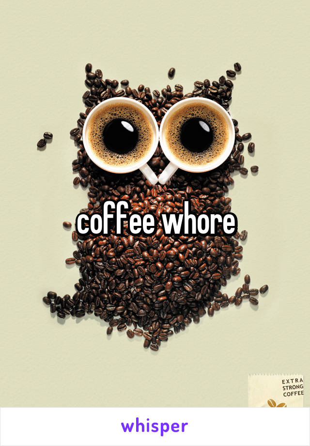 coffee whore