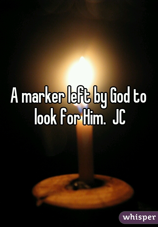 A marker left by God to look for Him.  JC