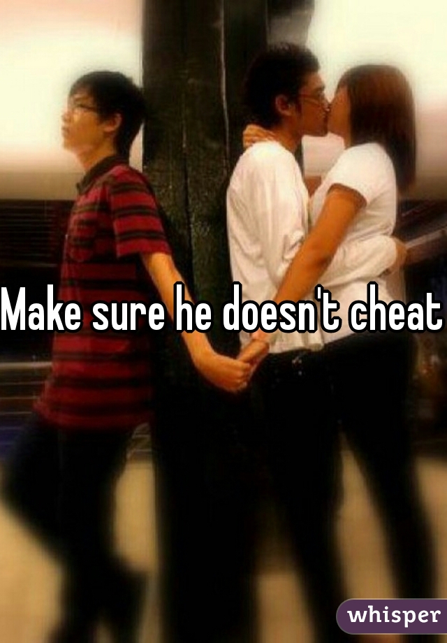 Make sure he doesn't cheat