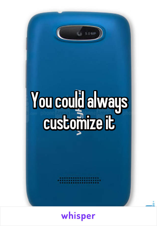 You could always customize it