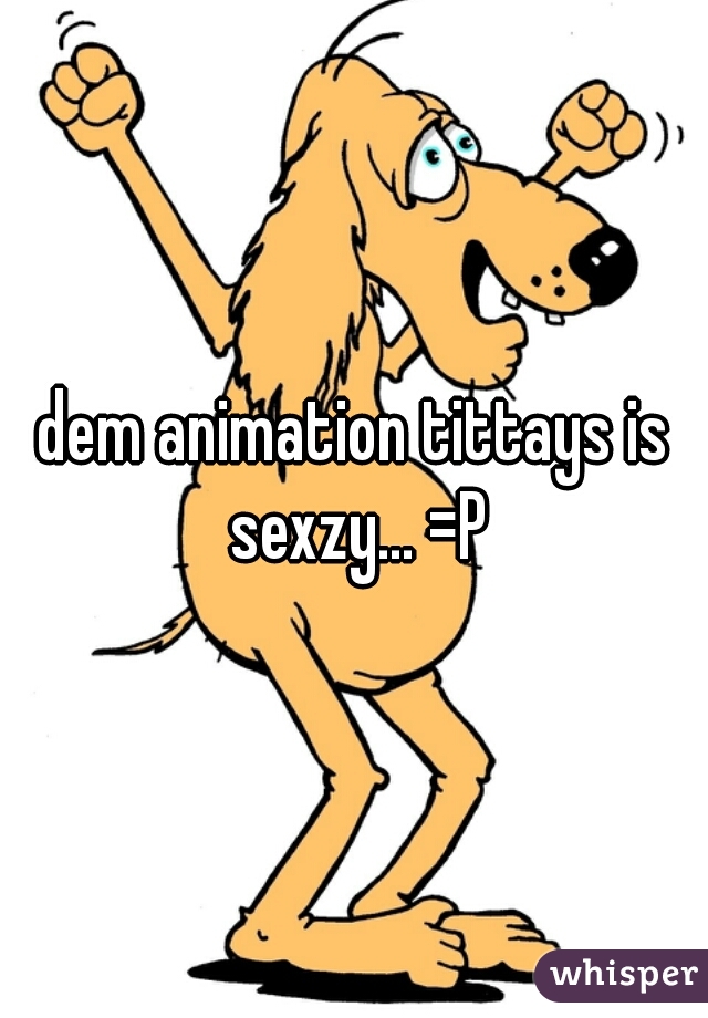 dem animation tittays is sexzy... =P