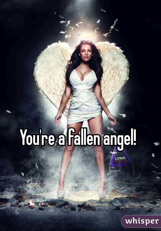 You're a fallen angel!