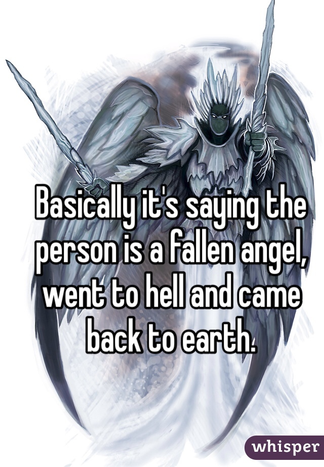 Basically it's saying the person is a fallen angel, went to hell and came back to earth. 