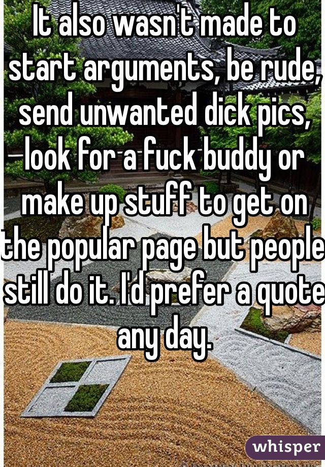 It also wasn't made to start arguments, be rude, send unwanted dick pics, look for a fuck buddy or make up stuff to get on the popular page but people still do it. I'd prefer a quote any day.