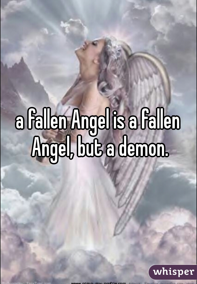 a fallen Angel is a fallen Angel, but a demon.