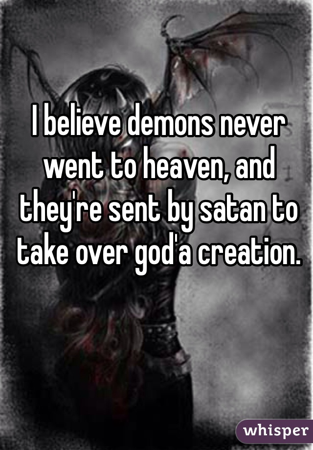 I believe demons never went to heaven, and they're sent by satan to take over god'a creation.