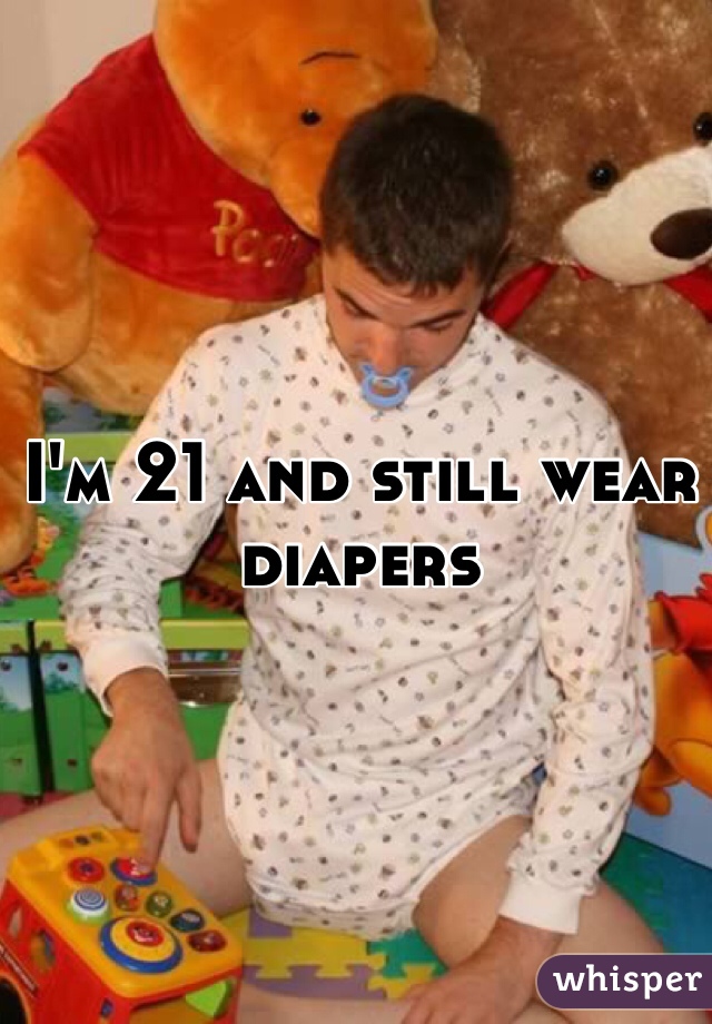 I'm 21 and still wear diapers