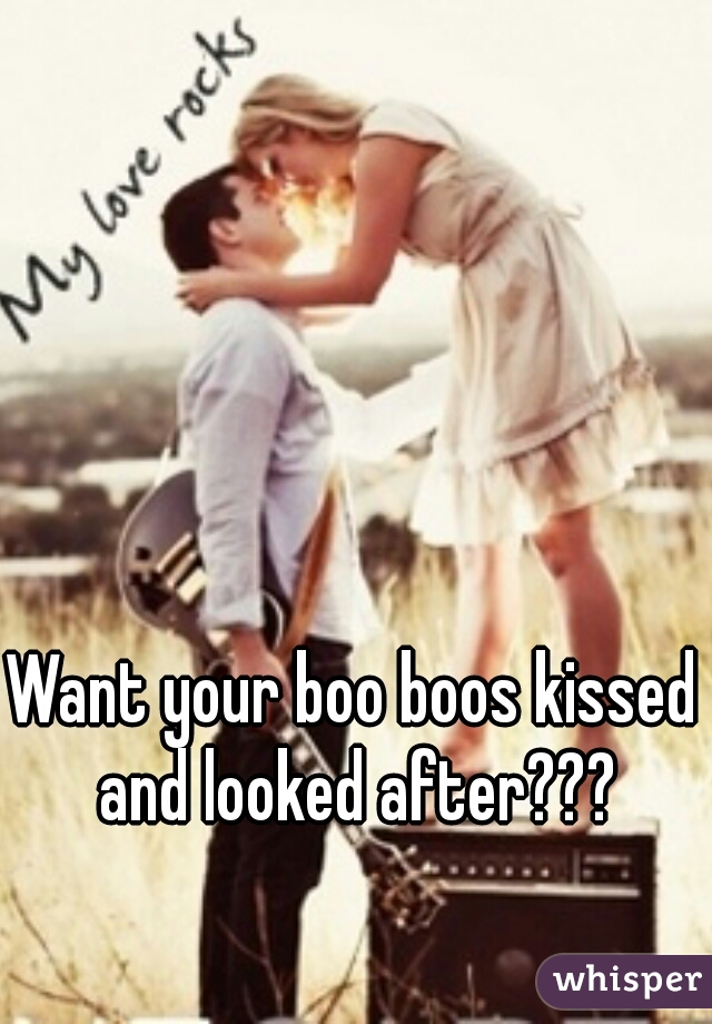 Want your boo boos kissed and looked after???