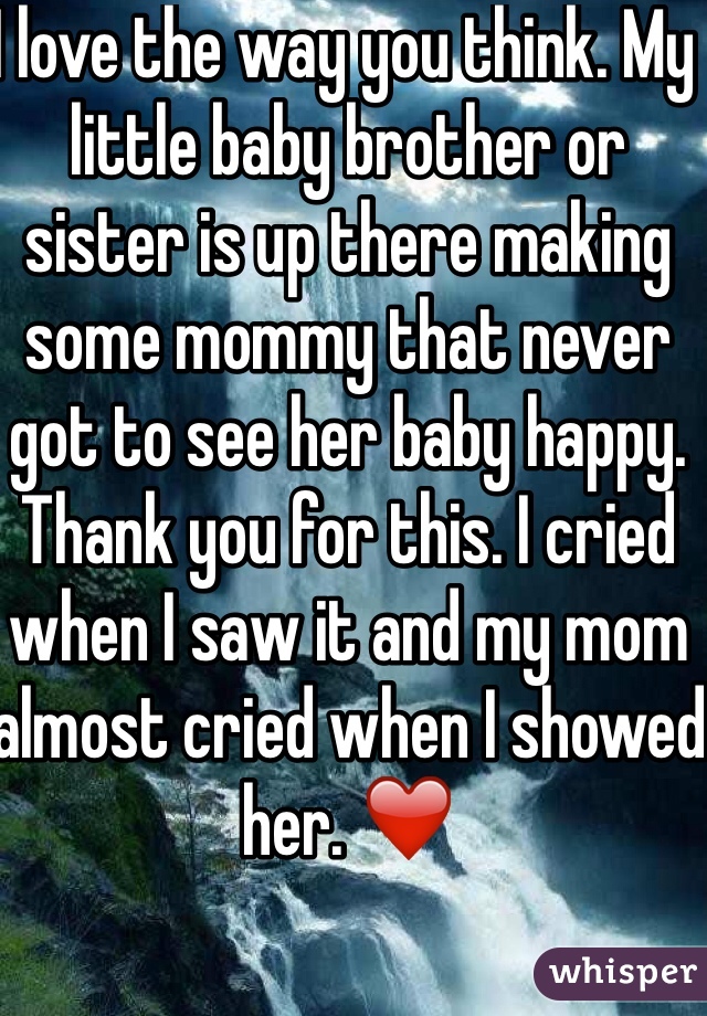 I love the way you think. My little baby brother or sister is up there making some mommy that never got to see her baby happy. Thank you for this. I cried when I saw it and my mom almost cried when I showed her. ❤️