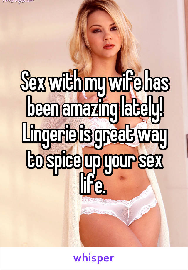 Sex with my wife has been amazing lately!
Lingerie is great way to spice up your sex life. 
