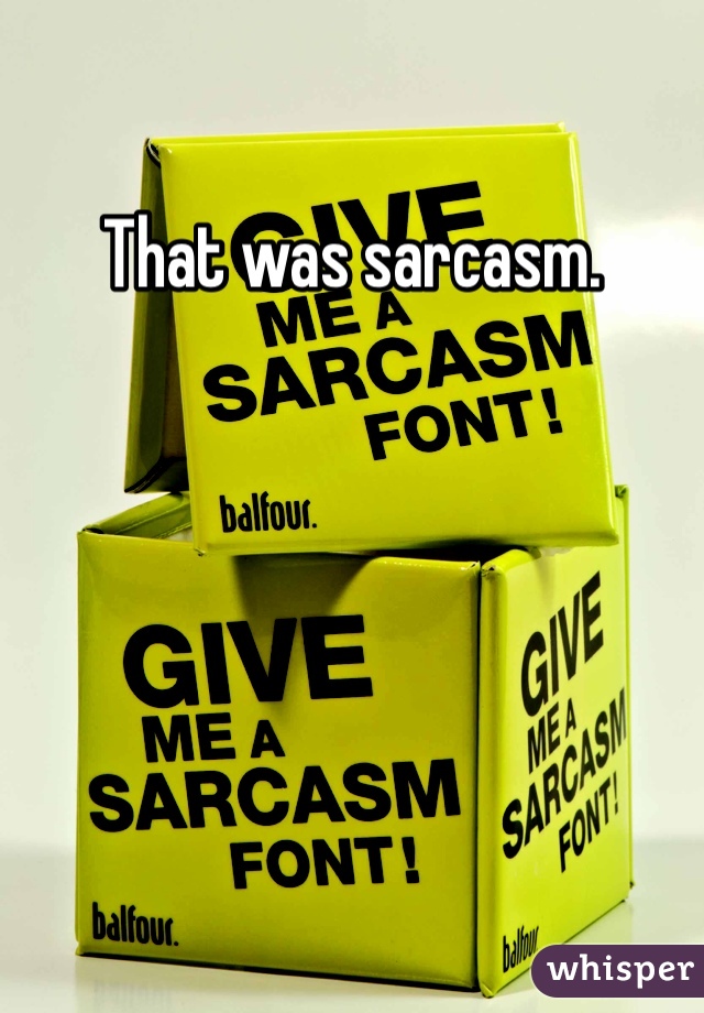 That was sarcasm.