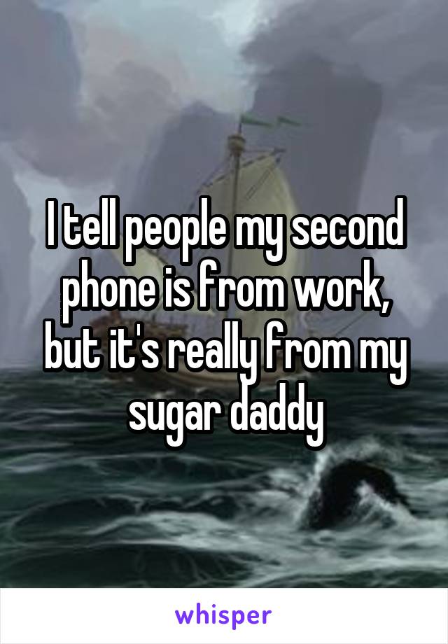 I tell people my second phone is from work, but it's really from my sugar daddy